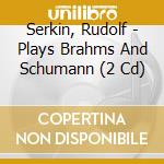Serkin, Rudolf - Plays Brahms And Schumann (2 Cd) cd