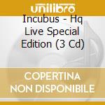 Incubus - Hq Live Special Edition (3 Cd) cd