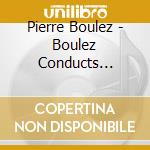 Pierre Boulez - Boulez Conducts Debussy cd musicale di Boulez, Pierre
