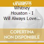Whitney Houston - I Will Always Love You: Best Of cd musicale di Whitney Houston