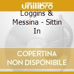 Loggins & Messina - Sittin In cd musicale di Loggins & Messina