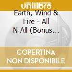 Earth, Wind & Fire - All N All (Bonus Tracks) cd musicale di Earth Wind & Fire