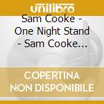 Sam Cooke - One Night Stand - Sam Cooke Live At The Harlem Square Club. 1963 cd