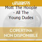 Mott The Hoople - All The Young Dudes cd