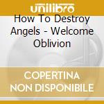 How To Destroy Angels - Welcome Oblivion cd