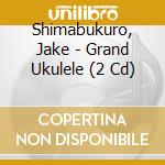 Shimabukuro, Jake - Grand Ukulele (2 Cd) cd