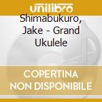 Shimabukuro, Jake - Grand Ukulele cd