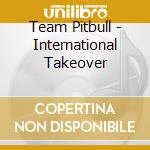 Team Pitbull - International Takeover cd