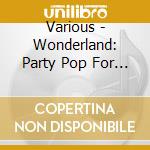Various - Wonderland: Party Pop For Boys & Girls cd