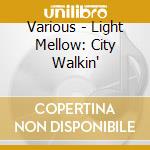 Various - Light Mellow: City Walkin' cd