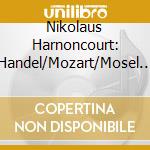 Nikolaus Harnoncourt: Handel/Mozart/Mosel - Timotheus Oder (2 Cd) cd