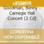 Goodman, Benny - Carnegie Hall Concert (2 Cd) cd