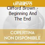 Clifford Brown - Beginning And The End cd