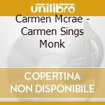 Carmen Mcrae - Carmen Sings Monk cd musicale di Carmen Mcrae