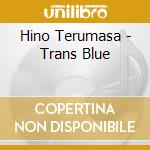 Hino Terumasa - Trans Blue cd musicale di Hino Terumasa
