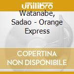 Watanabe, Sadao - Orange Express cd