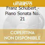 Franz Schubert - Piano Sonata No. 21 cd musicale di Franz Schubert