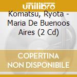 Komatsu, Ryota - Maria De Buenoos Aires (2 Cd) cd