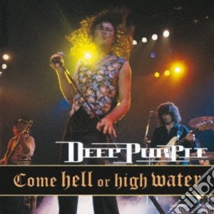 Deep Purple - Come Hell Or High Water cd musicale di Deep Purple