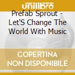 Prefab Sprout - Let'S Change The World With Music cd