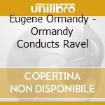 Eugene Ormandy - Ormandy Conducts Ravel cd