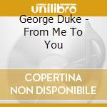 George Duke - From Me To You cd musicale di George Duke