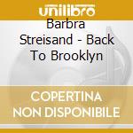 Barbra Streisand - Back To Brooklyn cd musicale di Barbra Streisand