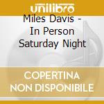 Miles Davis - In Person Saturday Night cd musicale di Miles Davis
