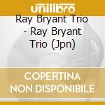 Ray Bryant Trio - Ray Bryant Trio (Jpn) cd musicale di Ray Bryant Trio