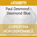 Paul Desmond - Desmond Blue cd musicale di Paul Desmond