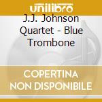 J.J. Johnson Quartet - Blue Trombone cd