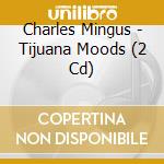 Charles Mingus - Tijuana Moods (2 Cd)