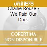 Charlie Rouse - We Paid Our Dues cd musicale di Charlie Rouse