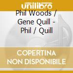 Phil Woods / Gene Quill - Phil / Quill cd musicale di Phil Woods / Gene Quill