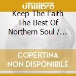Keep The Faith The Best Of Northern Soul / Various cd musicale di Various