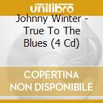 Johnny Winter - True To The Blues (4 Cd) cd