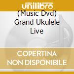 (Music Dvd) Grand Ukulele Live cd musicale
