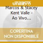 Marcos & Stacey Kent Valle - Ao Vivo Comemorando Os 50 Anos De Marcos Valle cd