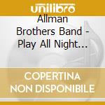 Allman Brothers Band - Play All Night (2 Cd) cd musicale di Allman Brothers Band