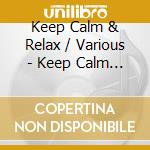 Keep Calm & Relax / Various - Keep Calm & Relax / Various cd musicale di Keep Calm & Relax / Various