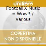 Football X Music = Wow!! / Various cd musicale di Terminal Video