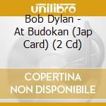Bob Dylan - At Budokan (Jap Card) (2 Cd) cd musicale di Bob Dylan