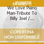 We Love Piano Man-Tribute To Billy Joel / Various cd