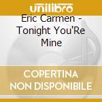 Eric Carmen - Tonight You'Re Mine cd