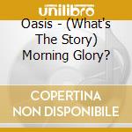 Oasis - (What's The Story) Morning Glory? cd musicale di Oasis