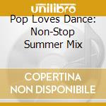 Pop Loves Dance: Non-Stop Summer Mix cd