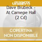 Dave Brubeck - At Carnegie Hall (2 Cd) cd musicale di Brubeck, Dave