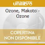 Ozone, Makoto - Ozone cd musicale di Ozone, Makoto