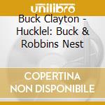 Buck Clayton - Hucklel: Buck & Robbins Nest cd musicale di Buck Clayton
