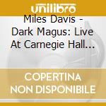 Miles Davis - Dark Magus: Live At Carnegie Hall (2 Cd) cd musicale di Davis, Miles